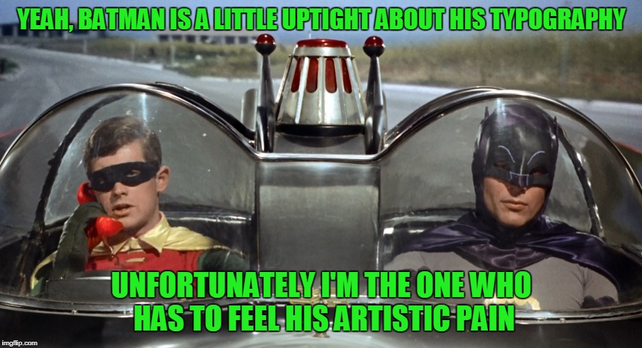 YEAH, BATMAN IS A LITTLE UPTIGHT ABOUT HIS TYPOGRAPHY UNFORTUNATELY I'M THE ONE WHO HAS TO FEEL HIS ARTISTIC PAIN | made w/ Imgflip meme maker