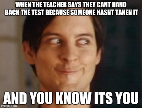 Spiderman Peter Parker | WHEN THE TEACHER SAYS THEY CANT HAND BACK THE TEST BECAUSE SOMEONE HASNT TAKEN IT; AND YOU KNOW ITS YOU | image tagged in memes,spiderman peter parker | made w/ Imgflip meme maker