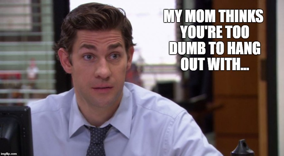 You're too dumb! | image tagged in dumb,the office,jim,stupid,office,halpert | made w/ Imgflip meme maker