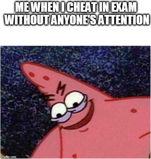 Savage Patrick | ME WHEN I CHEAT IN EXAM WITHOUT ANYONE'S ATTENTION | image tagged in savage patrick,memes,savage,patrick,spongebob,spongebob squarepants | made w/ Imgflip meme maker