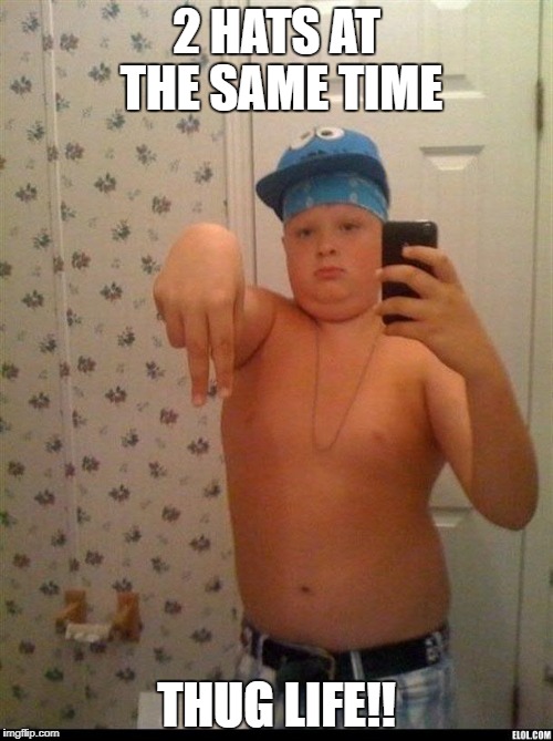 thug life | 2 HATS AT THE SAME TIME; THUG LIFE!! | image tagged in thug life | made w/ Imgflip meme maker