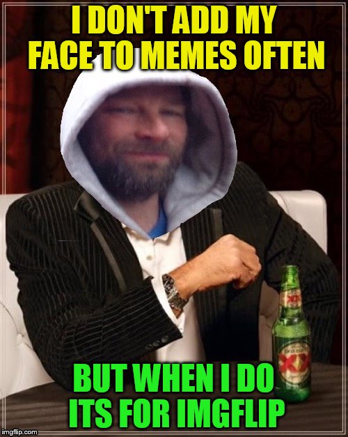 I DON'T ADD MY FACE TO MEMES OFTEN BUT WHEN I DO ITS FOR IMGFLIP | made w/ Imgflip meme maker