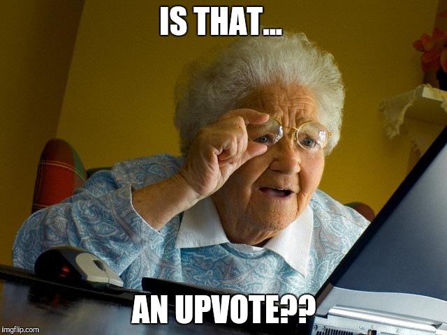 Grandma Finds The Internet Meme | IS THAT... AN UPVOTE?? | image tagged in memes,grandma finds the internet | made w/ Imgflip meme maker