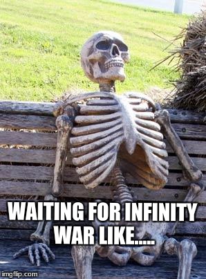 Waiting Skeleton Meme | WAITING FOR INFINITY WAR LIKE..... | image tagged in memes,waiting skeleton | made w/ Imgflip meme maker