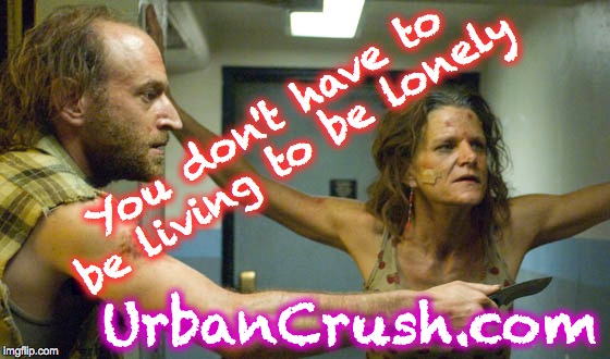You don't have to be living to be lonely UrbanCrush.com | made w/ Imgflip meme maker