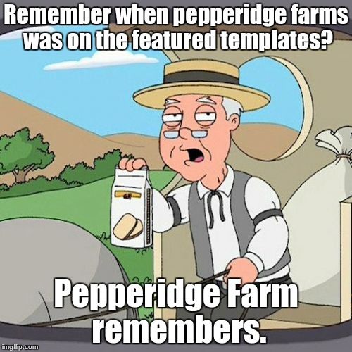 Oh how times have changed! | Remember when pepperidge farms was on the featured templates? Pepperidge Farm remembers. | image tagged in memes,pepperidge farm remembers,slowstack | made w/ Imgflip meme maker