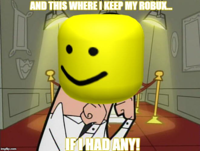 And this is where I keep my robux.....IF I HAD ANY! | AND THIS WHERE I KEEP MY ROBUX... IF I HAD ANY! | image tagged in meme,fairy odd parents,roblox,robux,funny,lol | made w/ Imgflip meme maker