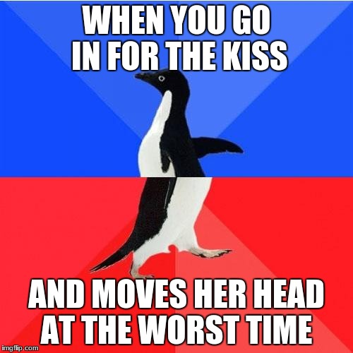 Socially Awkward Awesome Penguin Meme | WHEN YOU GO IN FOR THE KISS; AND MOVES HER HEAD AT THE WORST TIME | image tagged in memes,socially awkward awesome penguin | made w/ Imgflip meme maker