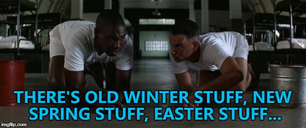 Bubba goes shopping... :) | THERE'S OLD WINTER STUFF, NEW SPRING STUFF, EASTER STUFF... | image tagged in forrest gump,memes,shopping | made w/ Imgflip meme maker