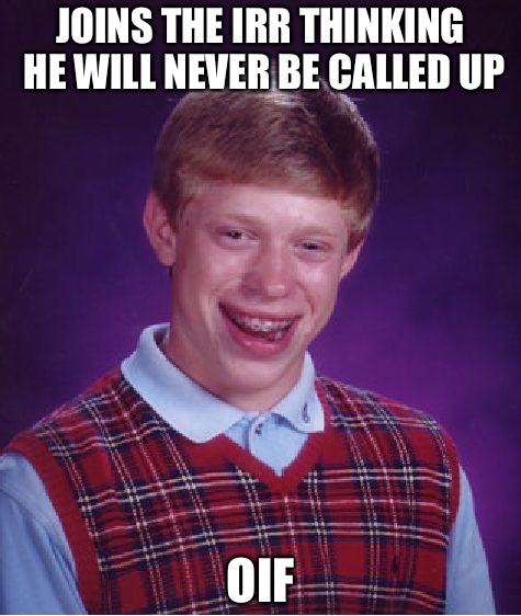 OIF Brian | JOINS THE IRR THINKING HE WILL NEVER BE CALLED UP; OIF | image tagged in memes,bad luck brian,army,wars,desert,bad idea | made w/ Imgflip meme maker