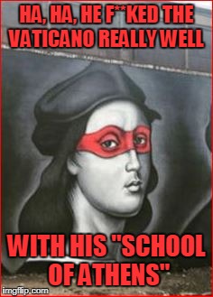 HA, HA, HE F**KED THE VATICANO REALLY WELL WITH HIS "SCHOOL OF ATHENS" | made w/ Imgflip meme maker