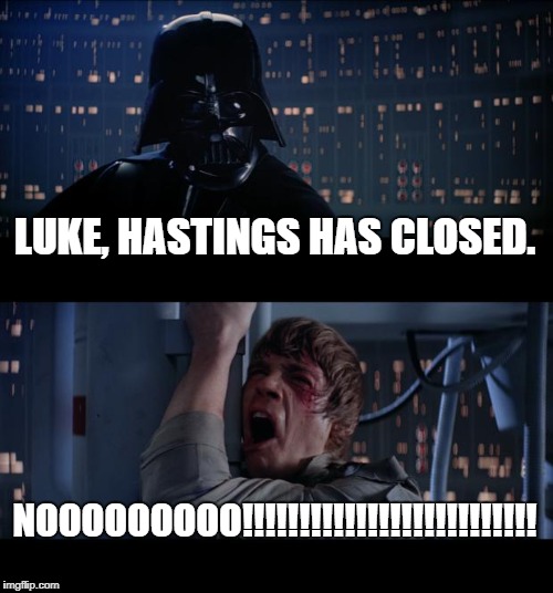 Star Wars No Meme | LUKE, HASTINGS HAS CLOSED. NOOOOOOOOO!!!!!!!!!!!!!!!!!!!!!!!!!! | image tagged in memes,star wars no | made w/ Imgflip meme maker