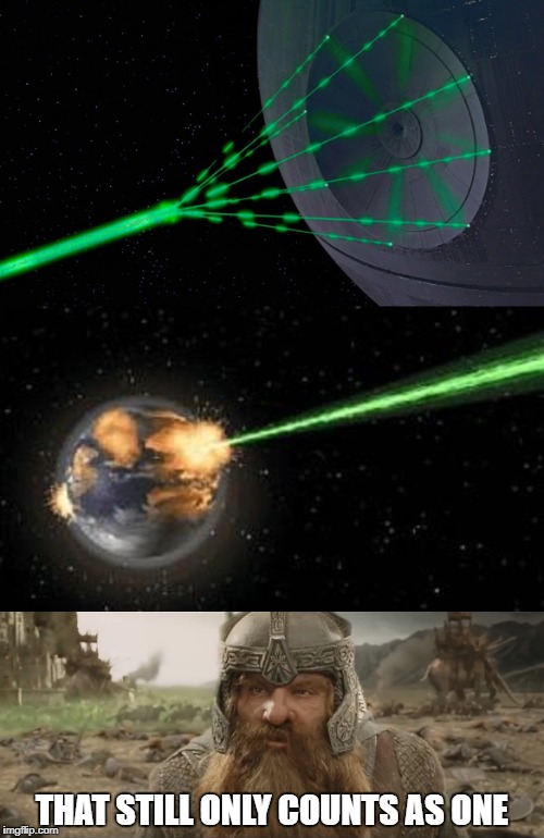 Alderaan Only Counts as One | THAT STILL ONLY COUNTS AS ONE | image tagged in alderaan,only counts as one,star wars,lotr | made w/ Imgflip meme maker