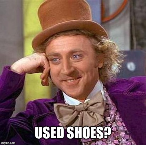 Creepy Condescending Wonka Meme | USED SHOES? | image tagged in memes,creepy condescending wonka | made w/ Imgflip meme maker