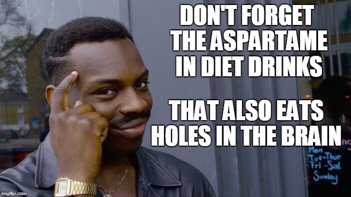 Roll Safe Think About It Meme | DON'T FORGET THE ASPARTAME IN DIET DRINKS THAT ALSO EATS HOLES IN THE BRAIN | image tagged in memes,roll safe think about it | made w/ Imgflip meme maker