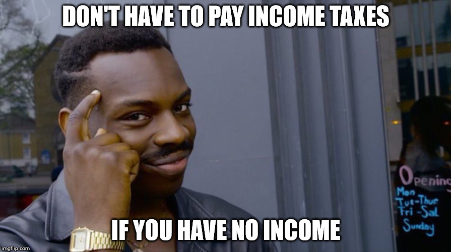 Roll Safe Think About It Meme | DON'T HAVE TO PAY INCOME TAXES; IF YOU HAVE NO INCOME | image tagged in smart eddie murphy | made w/ Imgflip meme maker