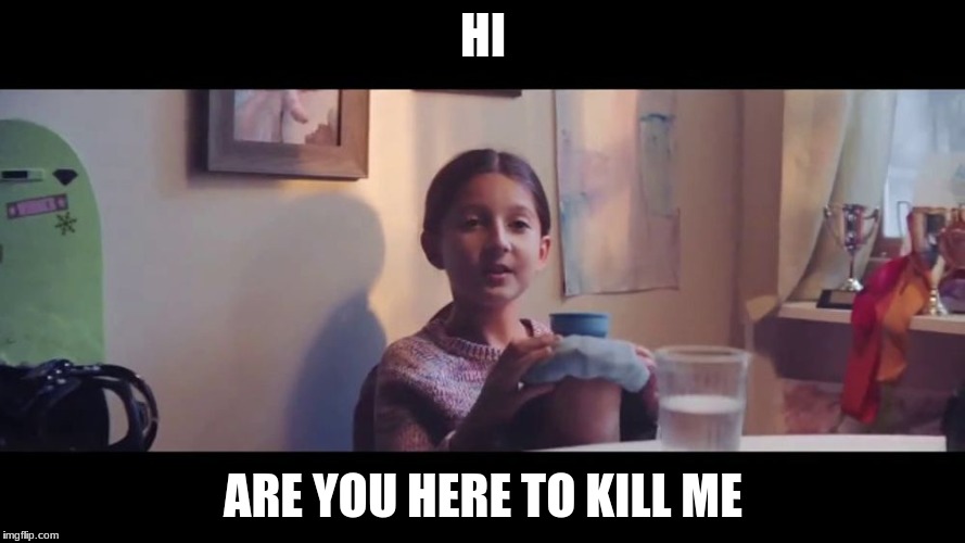 You don't know it yet | HI; ARE YOU HERE TO KILL ME | image tagged in you don't know it yet | made w/ Imgflip meme maker