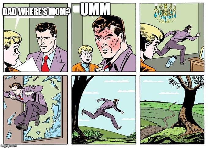running dad | UMM; DAD WHERE’S MOM? | image tagged in running dad | made w/ Imgflip meme maker