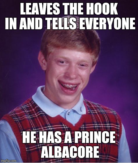 Bad Luck Brian Meme | LEAVES THE HOOK IN AND TELLS EVERYONE HE HAS A PRINCE ALBACORE | image tagged in memes,bad luck brian | made w/ Imgflip meme maker