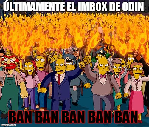 simpsons | ÚLTIMAMENTE EL IMBOX DE ODIN; BAN BAN BAN BAN BAN | image tagged in simpsons | made w/ Imgflip meme maker