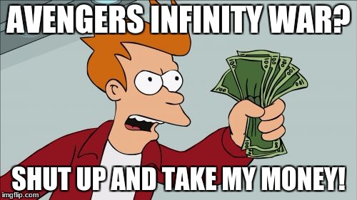 Shut Up And Take My Money Fry | AVENGERS INFINITY WAR? SHUT UP AND TAKE MY MONEY! | image tagged in memes,shut up and take my money fry | made w/ Imgflip meme maker