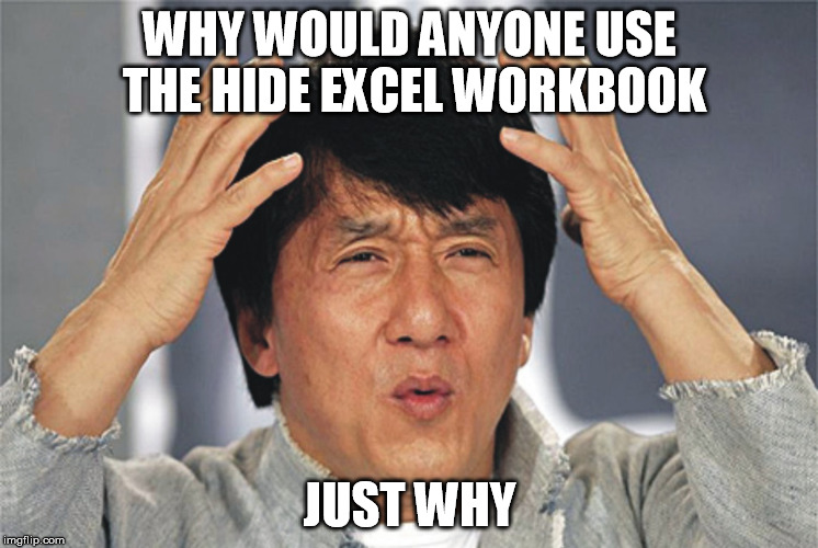 Hide Excel Workbook | WHY WOULD ANYONE USE THE HIDE EXCEL WORKBOOK; JUST WHY | image tagged in jackie chan confused,microsoft,computer nerd,frustration | made w/ Imgflip meme maker