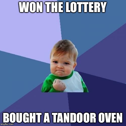 Success Kid | WON THE LOTTERY; BOUGHT A TANDOOR OVEN | image tagged in memes,success kid | made w/ Imgflip meme maker