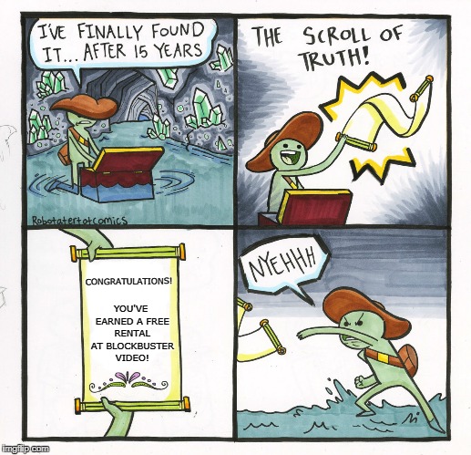 The Scroll Of Truth Meme | CONGRATULATIONS! YOU'VE EARNED A FREE RENTAL AT BLOCKBUSTER VIDEO! | image tagged in memes,the scroll of truth,blockbuster,videos,movies | made w/ Imgflip meme maker