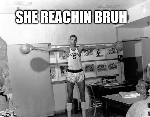 SHE REACHIN BRUH | image tagged in reaching,basketball | made w/ Imgflip meme maker