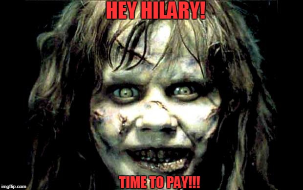 scariest horror movie words | HEY HILARY! TIME TO PAY!!! | image tagged in scariest horror movie words | made w/ Imgflip meme maker