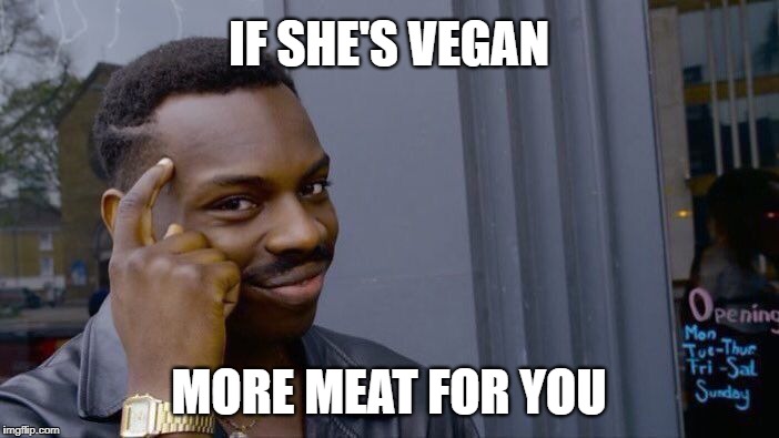 Roll Safe Think About It Meme | IF SHE'S VEGAN MORE MEAT FOR YOU | image tagged in memes,roll safe think about it | made w/ Imgflip meme maker