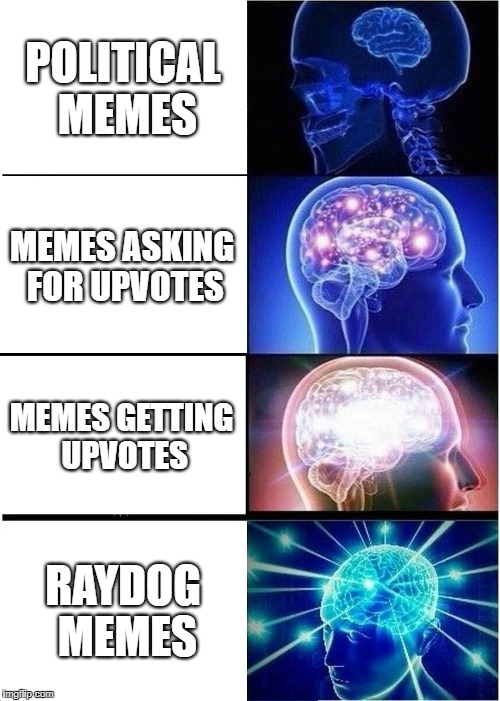 Expanding Brain Meme | POLITICAL MEMES MEMES ASKING FOR UPVOTES MEMES GETTING UPVOTES RAYDOG MEMES | image tagged in memes,expanding brain | made w/ Imgflip meme maker