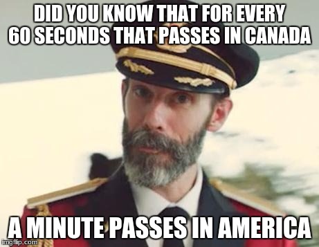 Captain Obvious | DID YOU KNOW THAT FOR EVERY 60 SECONDS THAT PASSES IN CANADA; A MINUTE PASSES IN AMERICA | image tagged in captain obvious | made w/ Imgflip meme maker