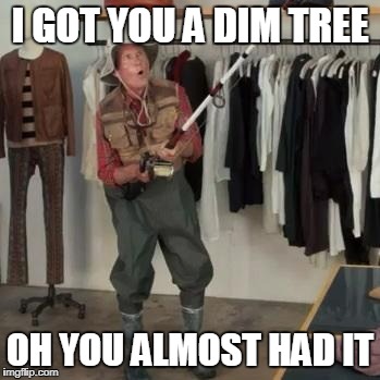 State Farm Fisherman  | I GOT YOU A DIM TREE; OH YOU ALMOST HAD IT | image tagged in state farm fisherman | made w/ Imgflip meme maker