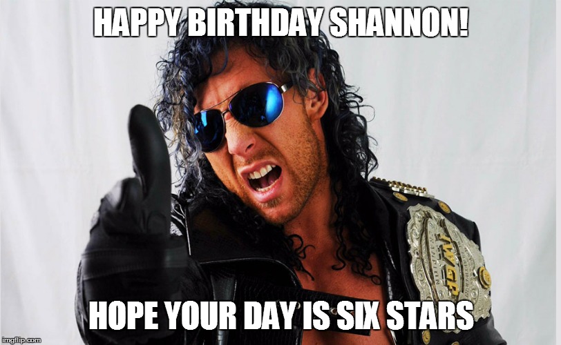 HAPPY BIRTHDAY SHANNON! HOPE YOUR DAY IS SIX STARS | image tagged in kenny omega | made w/ Imgflip meme maker