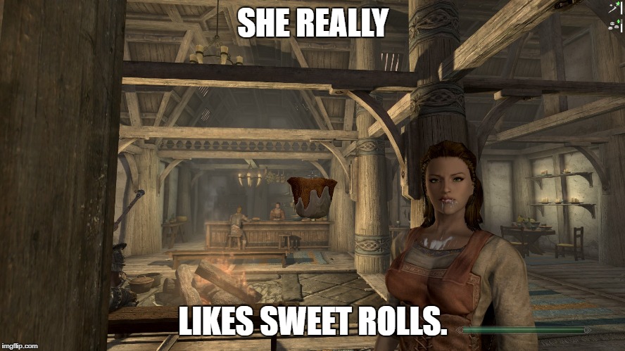 Skyrim has some fine... sweet rolls. | SHE REALLY; LIKES SWEET ROLLS. | image tagged in skyrim,the elder scrolls,nsfw | made w/ Imgflip meme maker