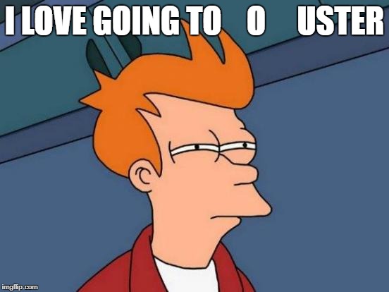 Futurama Fry Meme | I LOVE GOING TO    O     USTER | image tagged in memes,futurama fry | made w/ Imgflip meme maker