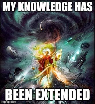 MY KNOWLEDGE HAS BEEN EXTENDED | made w/ Imgflip meme maker