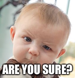 Skeptical Baby Meme | ARE YOU SURE? | image tagged in memes,skeptical baby | made w/ Imgflip meme maker