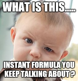 Skeptical Baby | WHAT IS THIS..... INSTANT FORMULA YOU KEEP TALKING ABOUT ? | image tagged in memes,skeptical baby | made w/ Imgflip meme maker