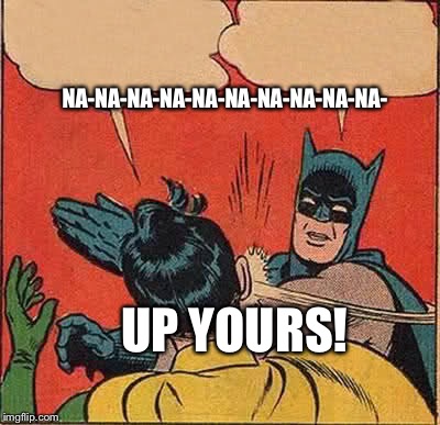 Up Yours Batman Meme | NA-NA-NA-NA-NA-NA-NA-NA-NA-NA-; UP YOURS! | image tagged in memes,batman slapping robin | made w/ Imgflip meme maker