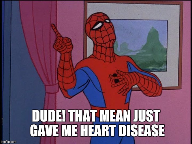 DUDE! THAT MEAN JUST GAVE ME HEART DISEASE | made w/ Imgflip meme maker