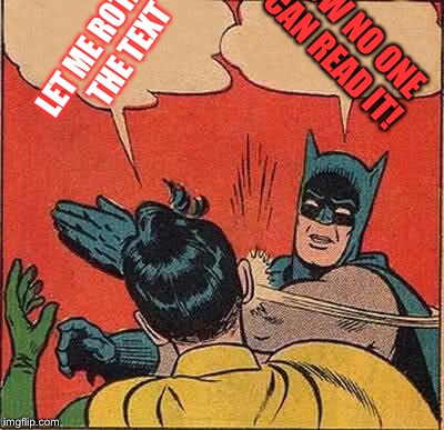 Batman Slapping Robin |  NOW NO ONE CAN READ IT! LET ME ROTATE THE TEXT | image tagged in memes,batman slapping robin,rotate,textbox,imgflip | made w/ Imgflip meme maker