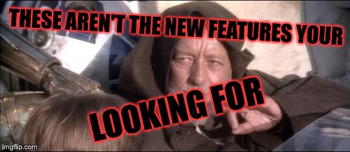 These Aren't The Droids You Were Looking For Meme | THESE AREN'T THE NEW FEATURES YOUR; LOOKING FOR | image tagged in memes,these arent the droids you were looking for,meme,new feature | made w/ Imgflip meme maker
