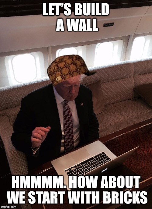 Donald trump typing | LET’S BUILD A WALL; HMMMM. HOW ABOUT WE START WITH BRICKS | image tagged in donald trump typing,scumbag | made w/ Imgflip meme maker