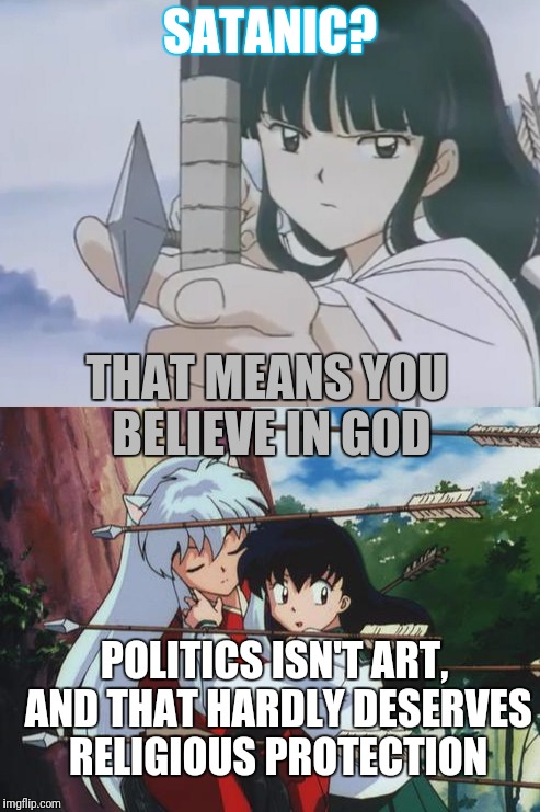 SATANIC? THAT MEANS YOU BELIEVE IN GOD POLITICS ISN'T ART, AND THAT HARDLY DESERVES RELIGIOUS PROTECTION | made w/ Imgflip meme maker