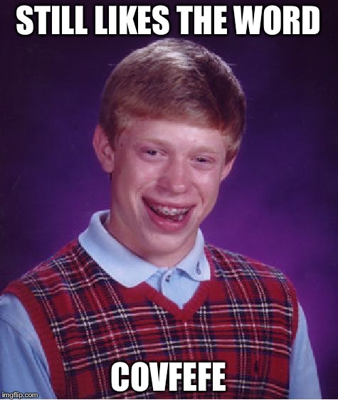 Bad Luck Brian Meme | STILL LIKES THE WORD COVFEFE | image tagged in memes,bad luck brian | made w/ Imgflip meme maker