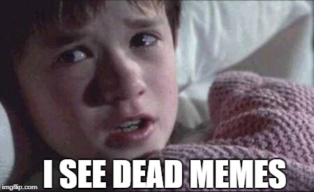 I See Dead People | I SEE DEAD MEMES | image tagged in memes,i see dead people | made w/ Imgflip meme maker