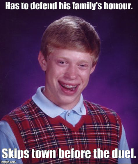 Bad Luck Brian | Has to defend his family's honour. Skips town before the duel. | image tagged in memes,bad luck brian | made w/ Imgflip meme maker