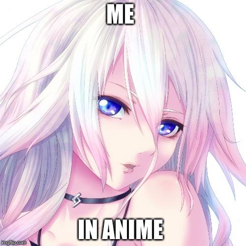 ME; IN ANIME | image tagged in anime,memes | made w/ Imgflip meme maker